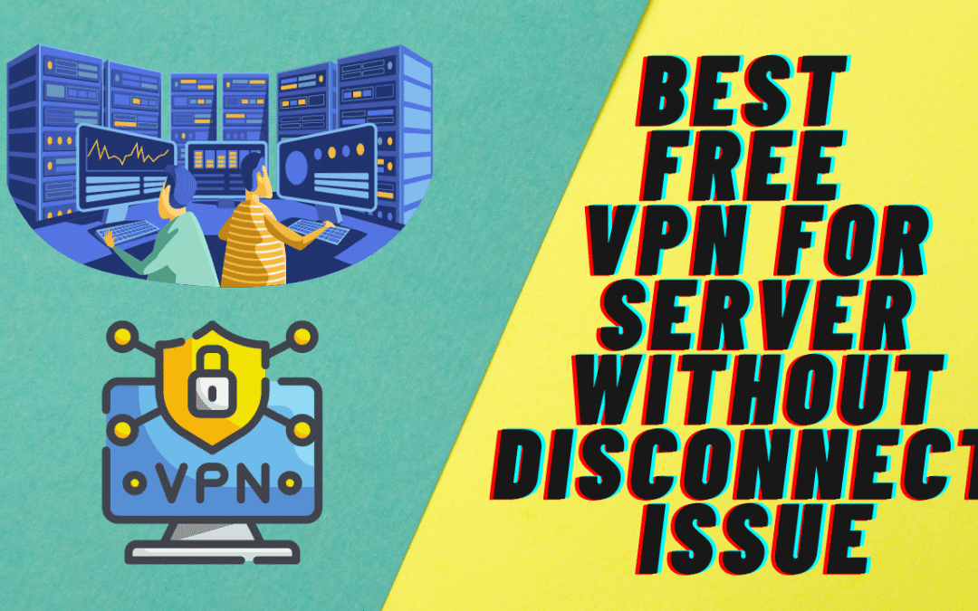Best Free Vpn For Server Without Disconnect Issue