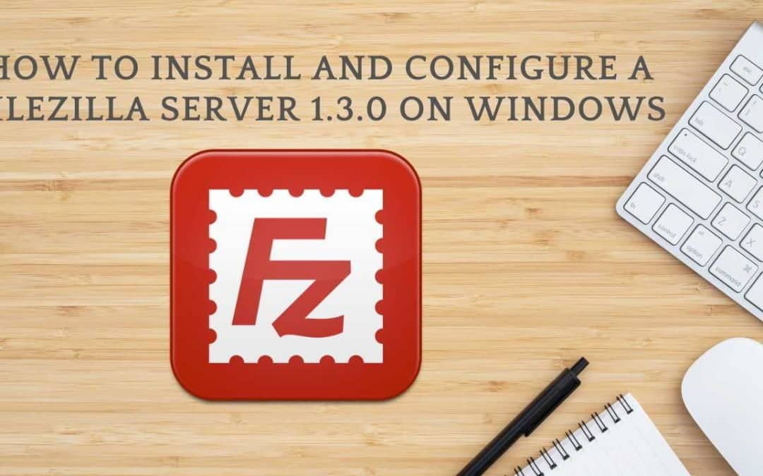 How to install and configure a FileZilla Server 1.3.0 on Windows