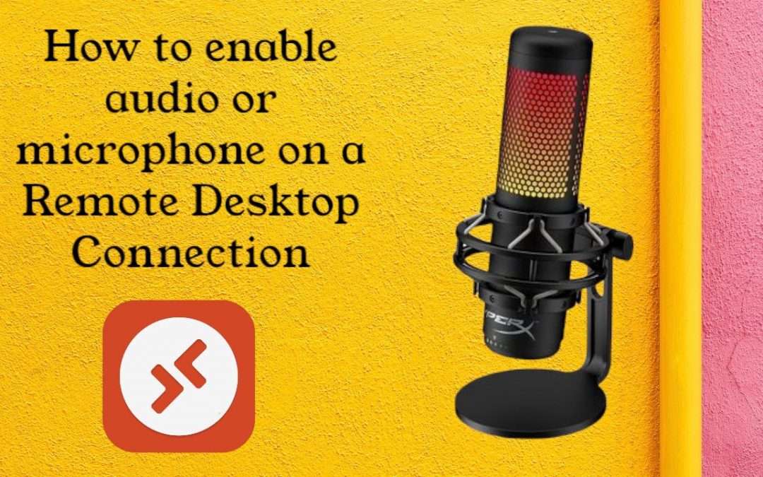 How to enable audio or microphone on a Remote Desktop Connection