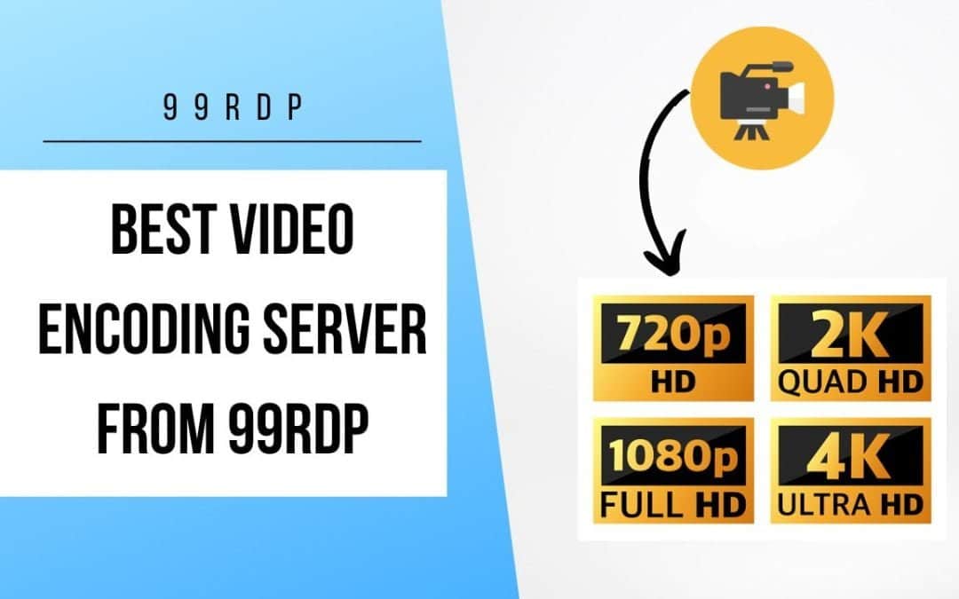 Best Video Encoding Server from 99RDP
