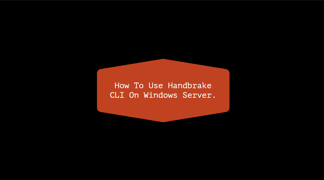 How To Use Handbrake CLI On Windows Server.