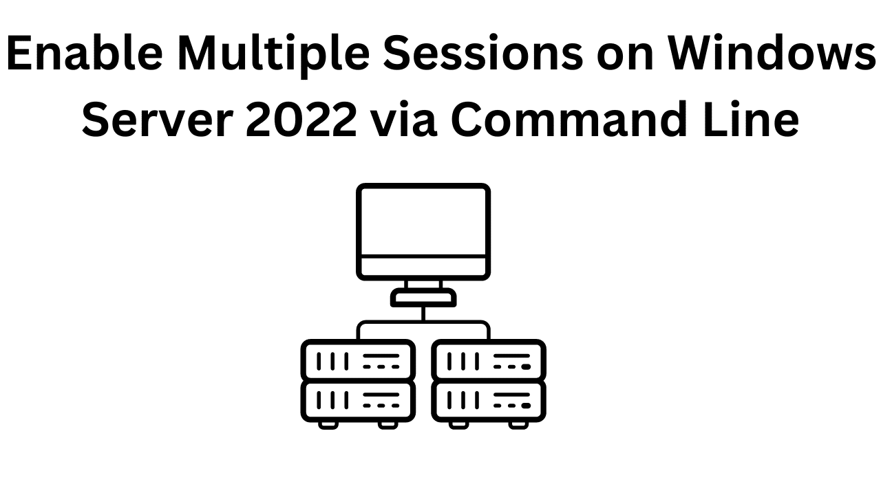 Enable Multiple Sessions on Windows Server 2022 via Command Line
