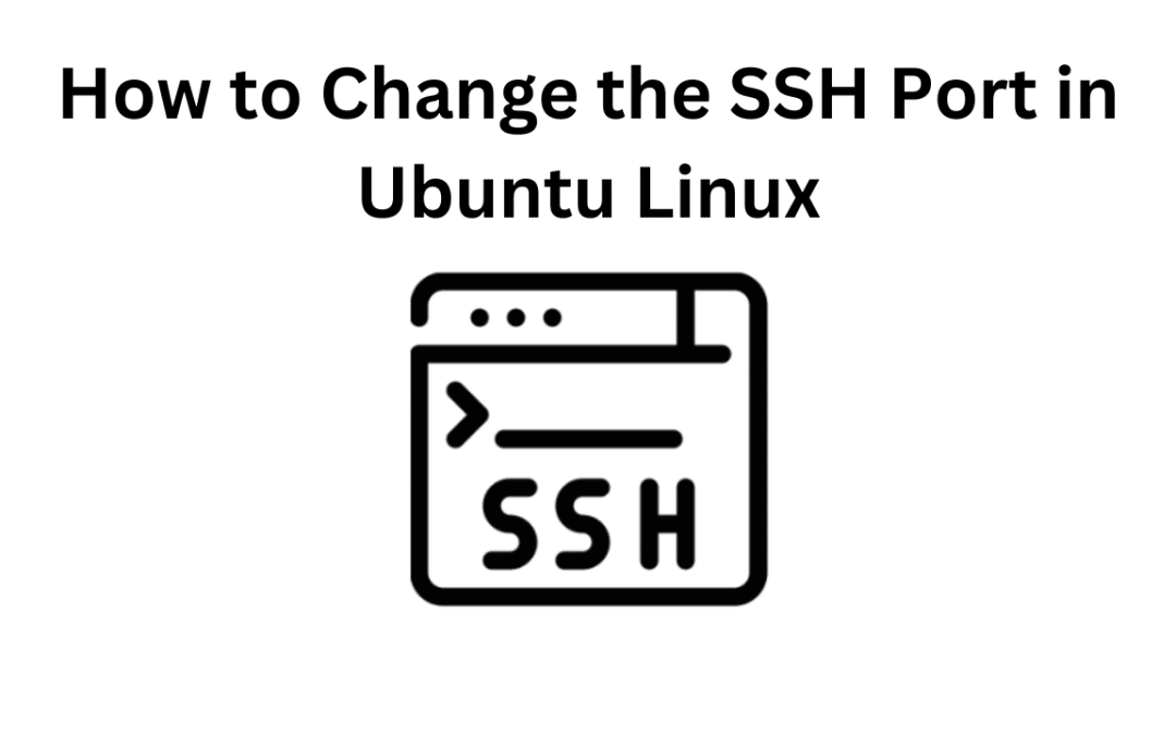 How to Change the SSH Port in Ubuntu Linux