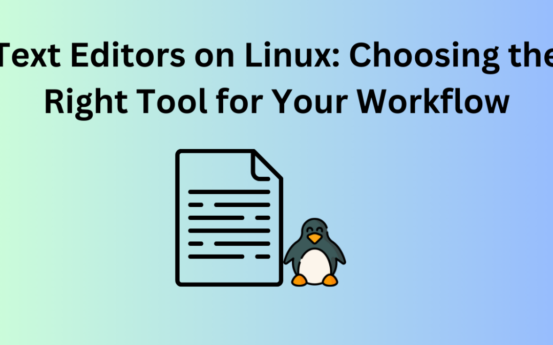 Text Editors on Linux: Choosing the Right Tool for Your Workflow