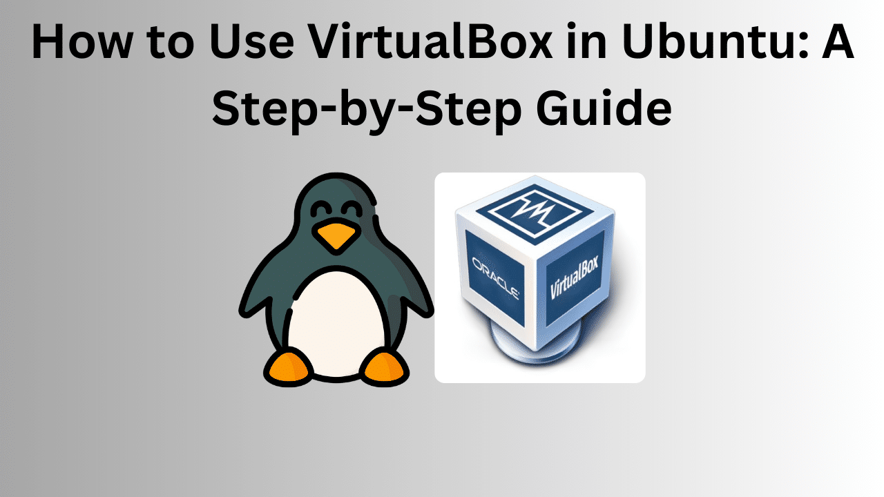 How to Use VirtualBox in Ubuntu: A Step-by-Step Guide