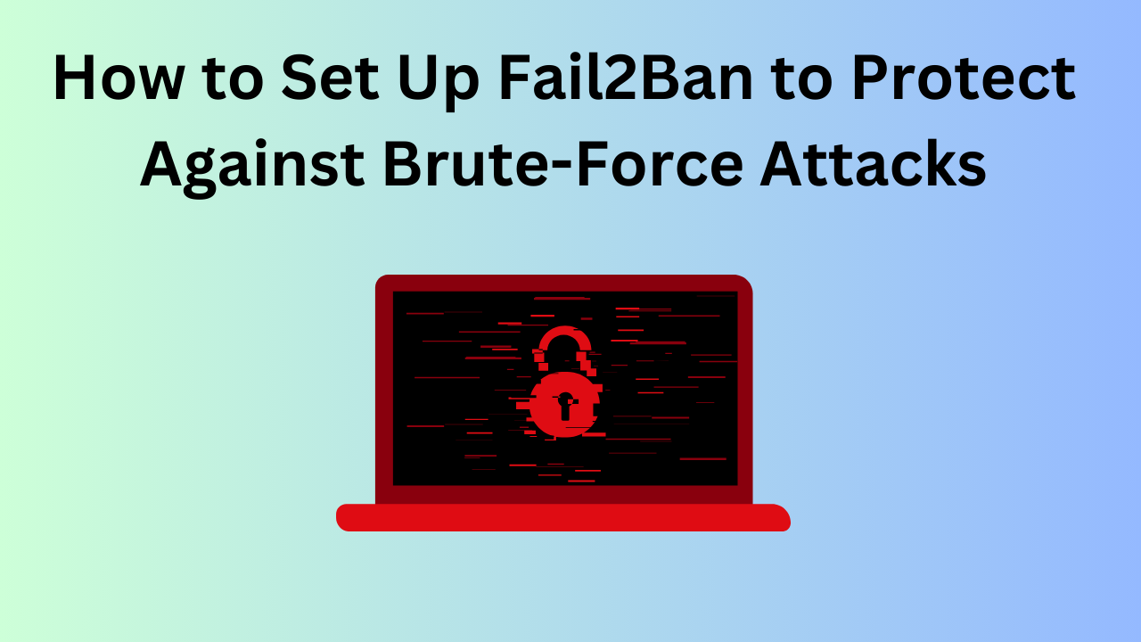 How to Set Up Fail2Ban to Protect Against Brute-Force Attacks