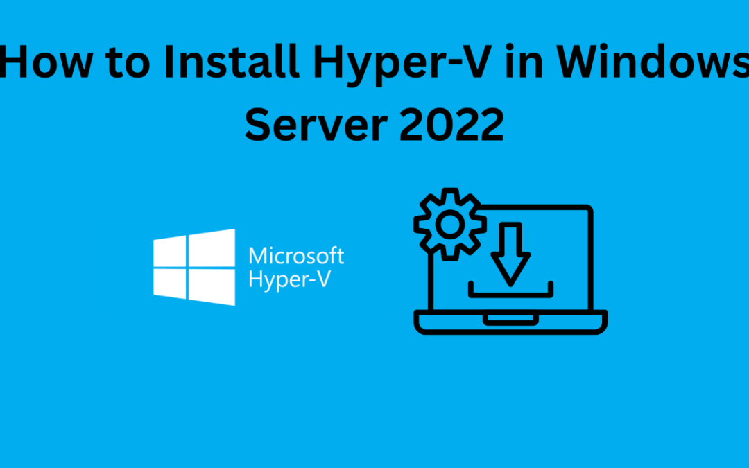 How to Install Hyper-V in Windows Server 2022