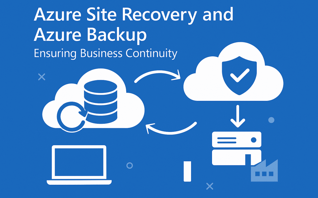 Azure Site Recovery and Azure Backup: Ensuring Business Continuity