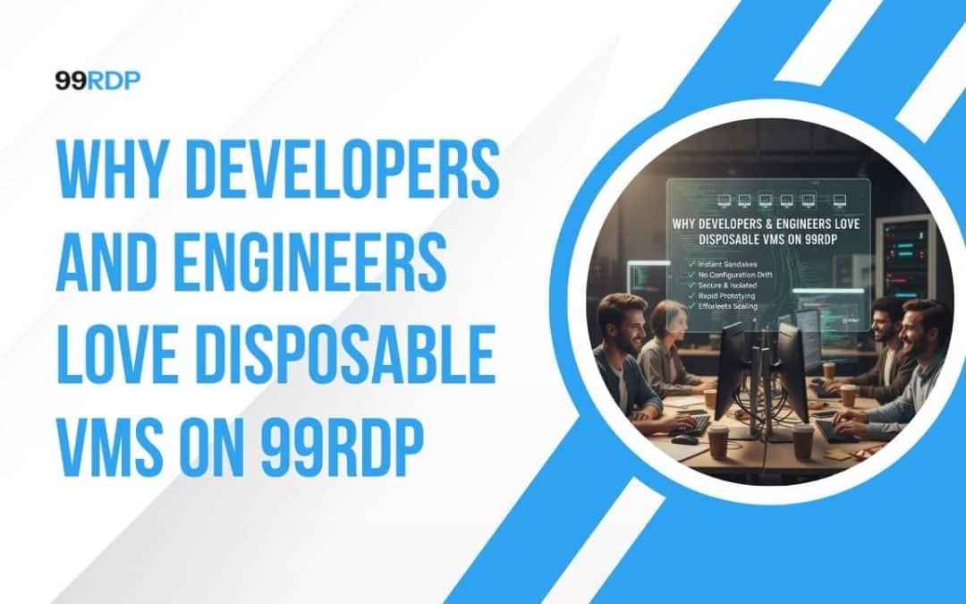 Why Developers and Engineers Love Disposable VMs on 99RDP