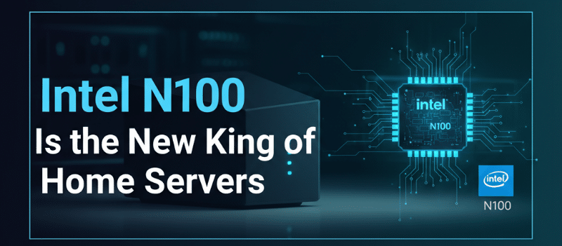 Why Intel N100 Is the New King of Home Servers